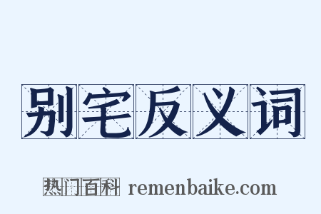 别宅反义词是什么意思的图片